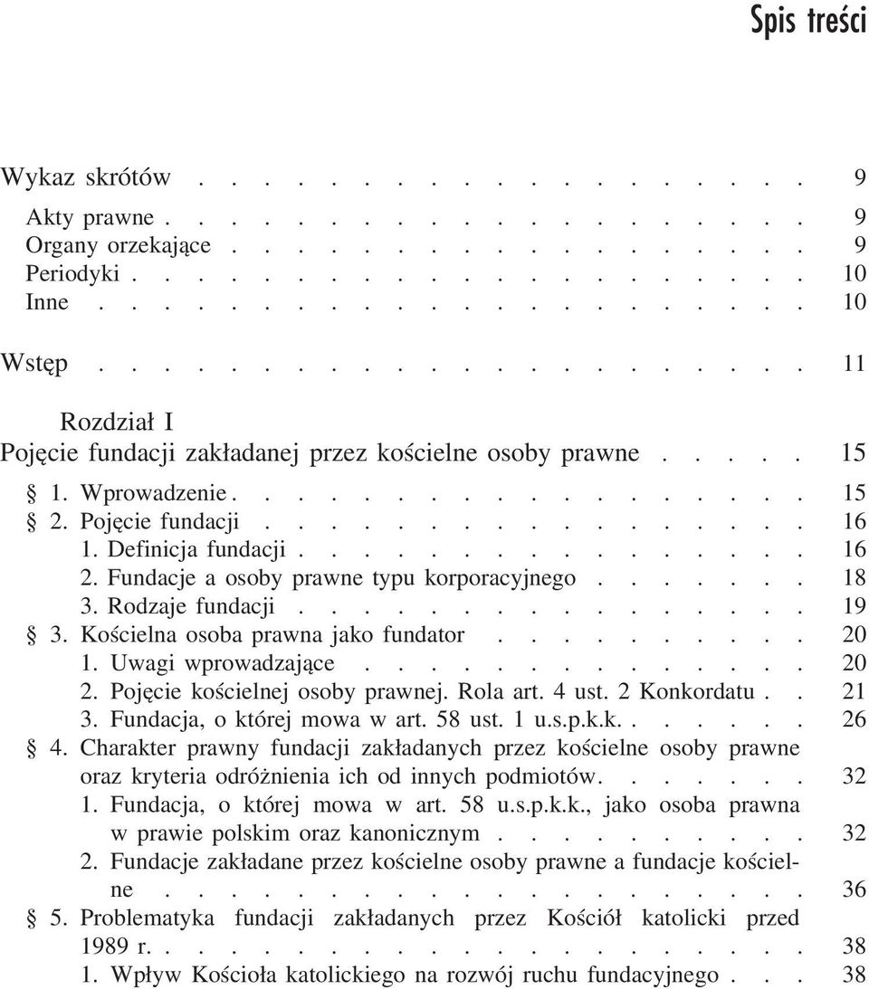 ............... 16 2. Fundacje a osoby prawne typu korporacyjnego....... 18 3. Rodzaje fundacji................ 19 3. Kościelna osoba prawna jako fundator.......... 20 1. Uwagi wprowadzające.............. 20 2.