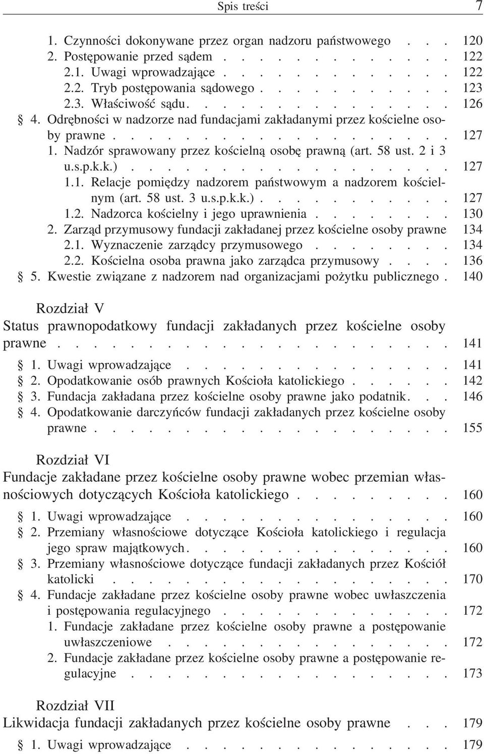 Nadzór sprawowany przez kościelną osobę prawną (art. 58 ust. 2 i 3 u.s.p.k.k.).................. 127 1.1. Relacje pomiędzy nadzorem państwowym a nadzorem kościelnym (art. 58 ust. 3 u.s.p.k.k.)........... 127 1.2. Nadzorca kościelny i jego uprawnienia.