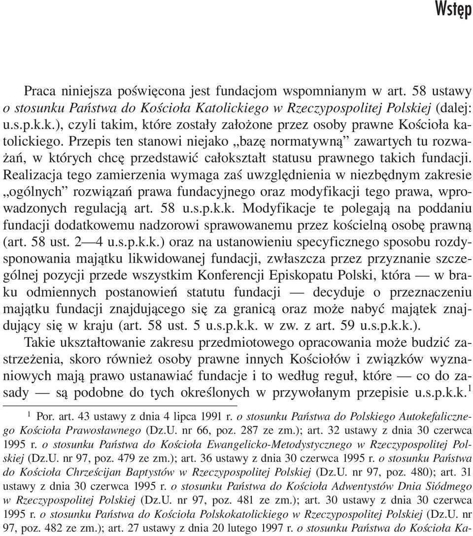 Realizacja tego zamierzenia wymaga zaś uwzględnienia w niezbędnym zakresie ogólnych rozwiązań prawa fundacyjnego oraz modyfikacji tego prawa, wprowadzonych regulacją art. 58 u.s.p.k.k. Modyfikacje te polegają na poddaniu fundacji dodatkowemu nadzorowi sprawowanemu przez kościelną osobę prawną (art.