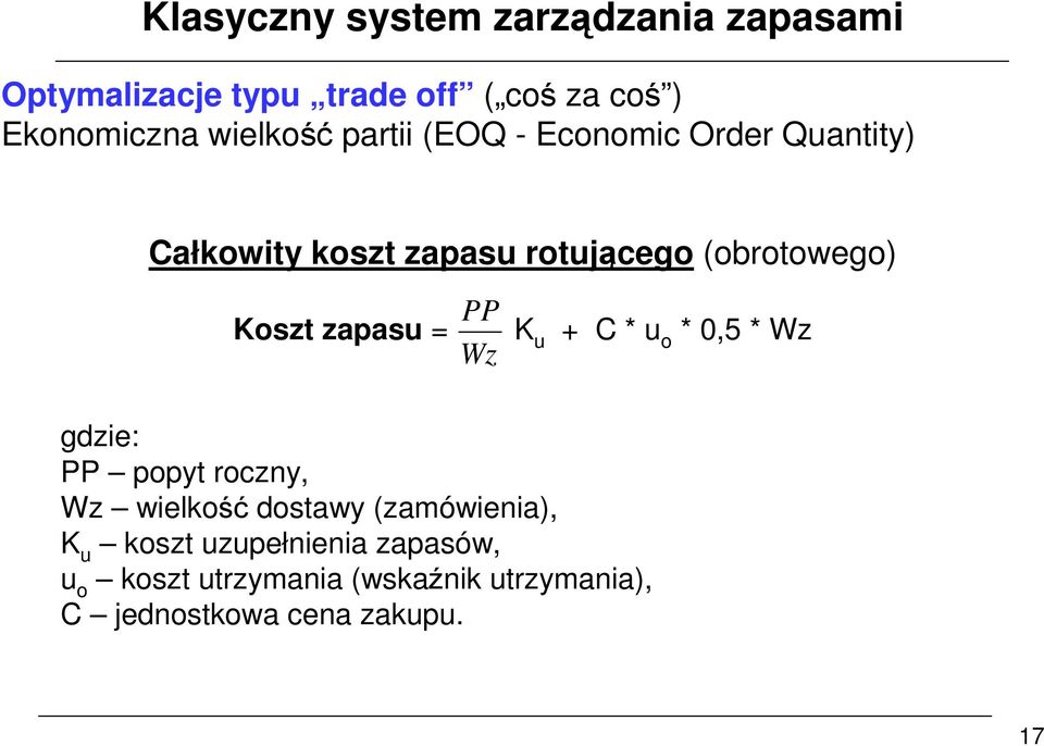 Koszt zapasu = K u + C * u o * 0,5 * Wz Wz gdzie: PP popyt roczny, Wz wielkość dostawy
