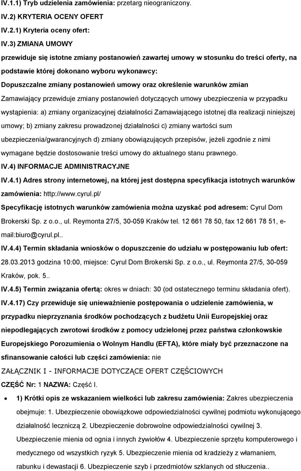 określenie warunków zmian Zamawiający przewiduje zmiany postanowień dotyczących umowy ubezpieczenia w przypadku wystąpienia: a) zmiany organizacyjnej działalności Zamawiającego istotnej dla