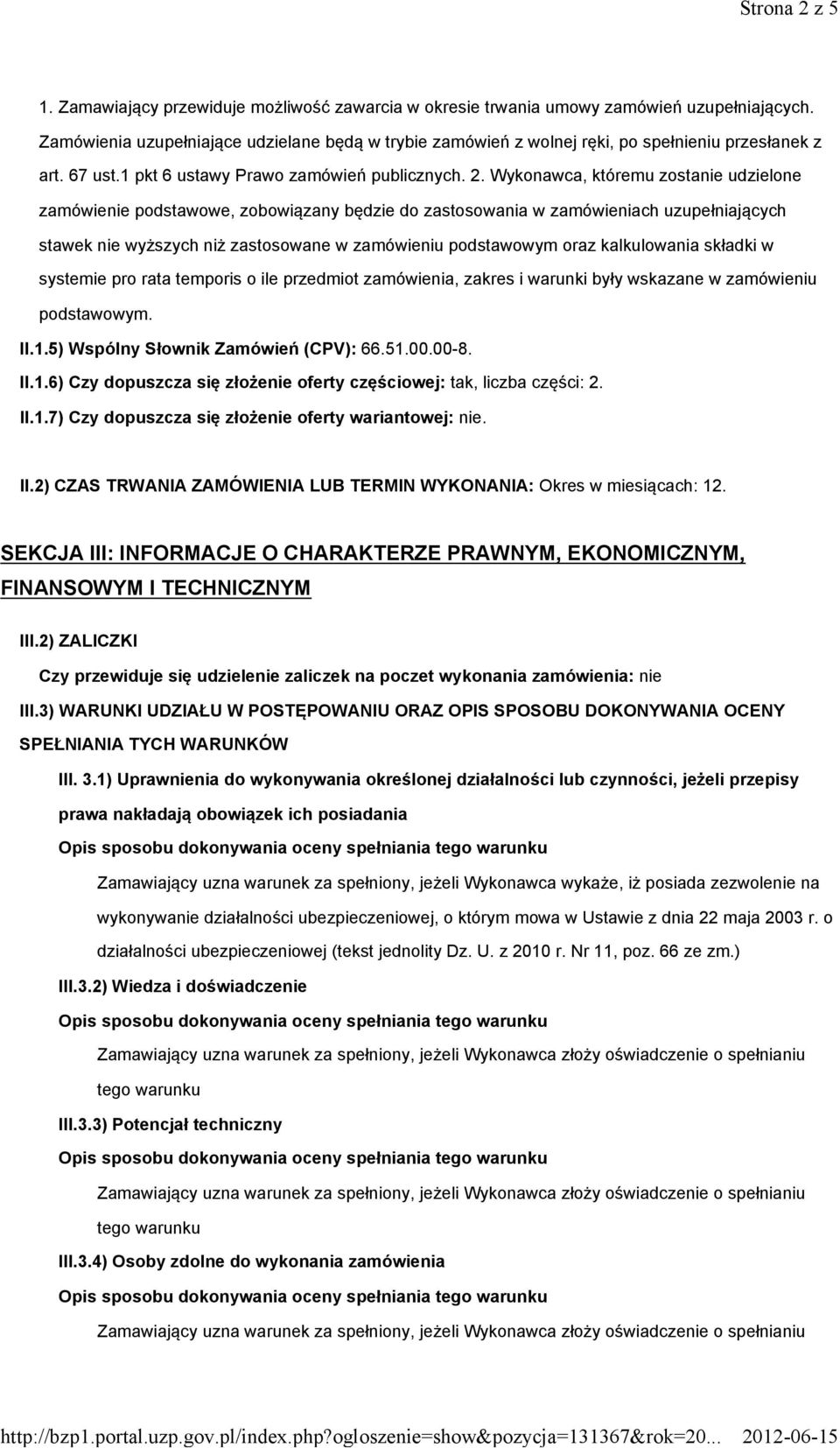 Wykonawca, któremu zostanie udzielone zamówienie podstawowe, zobowiązany będzie do zastosowania w zamówieniach uzupełniających stawek nie wyższych niż zastosowane w zamówieniu podstawowym oraz