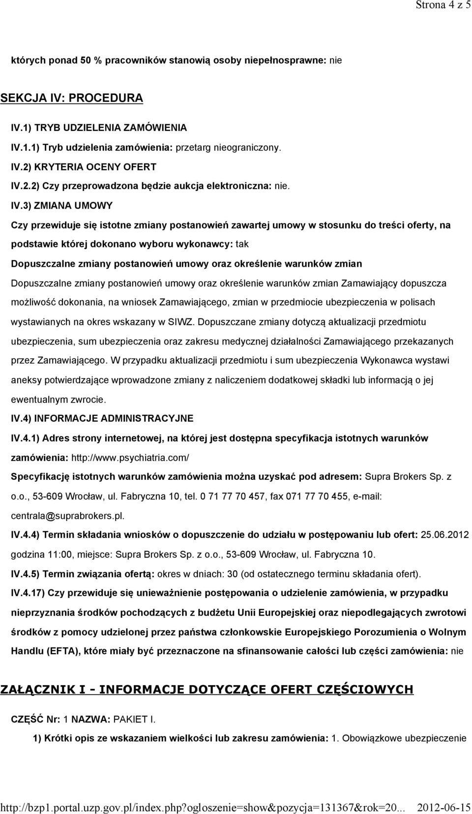 3) ZMIANA UMOWY Czy przewiduje się istotne zmiany postanowień zawartej umowy w stosunku do treści oferty, na podstawie której dokonano wyboru wykonawcy: tak Dopuszczalne zmiany postanowień umowy oraz