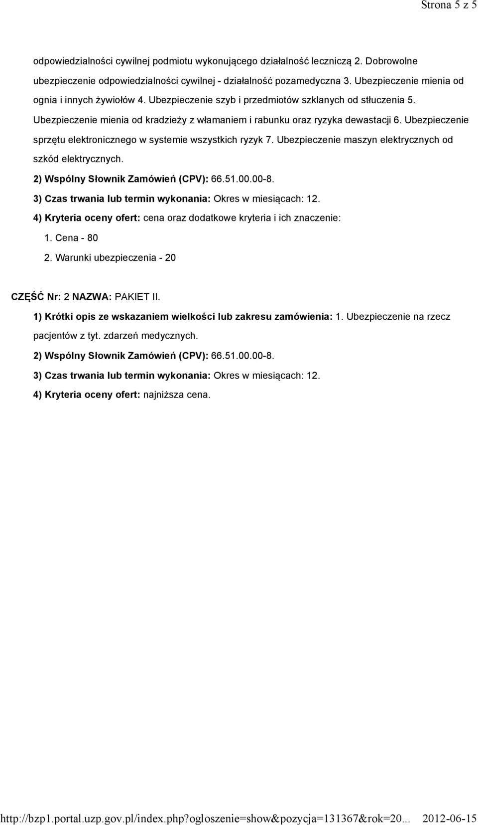 Ubezpieczenie sprzętu elektronicznego w systemie wszystkich ryzyk 7. Ubezpieczenie maszyn elektrycznych od szkód elektrycznych. 2) Wspólny Słownik Zamówień (CPV): 66.51.00.00-8.