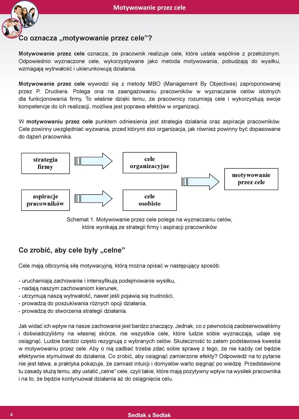 Motywowanie przez cele wywodzi się z metody MBO (Management By Objectives) zaproponowanej przez P. Druckera.