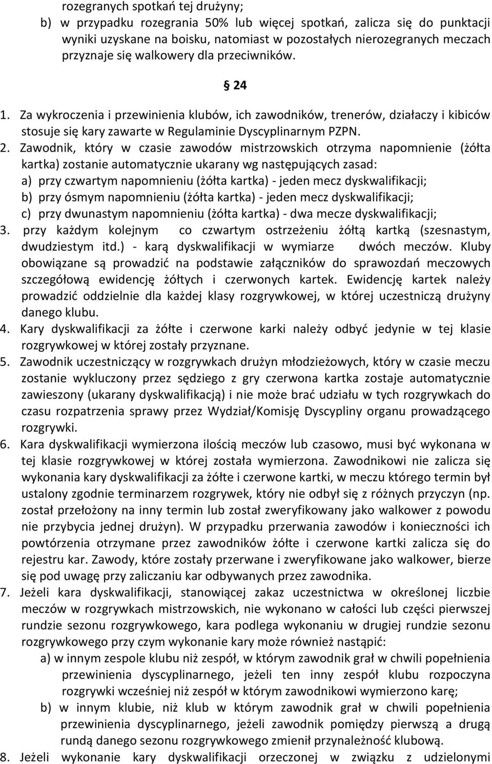 1. Za wykroczenia i przewinienia klubów, ich zawodników, trenerów, działaczy i kibiców stosuje się kary zawarte w Regulaminie Dyscyplinarnym PZPN. 2.