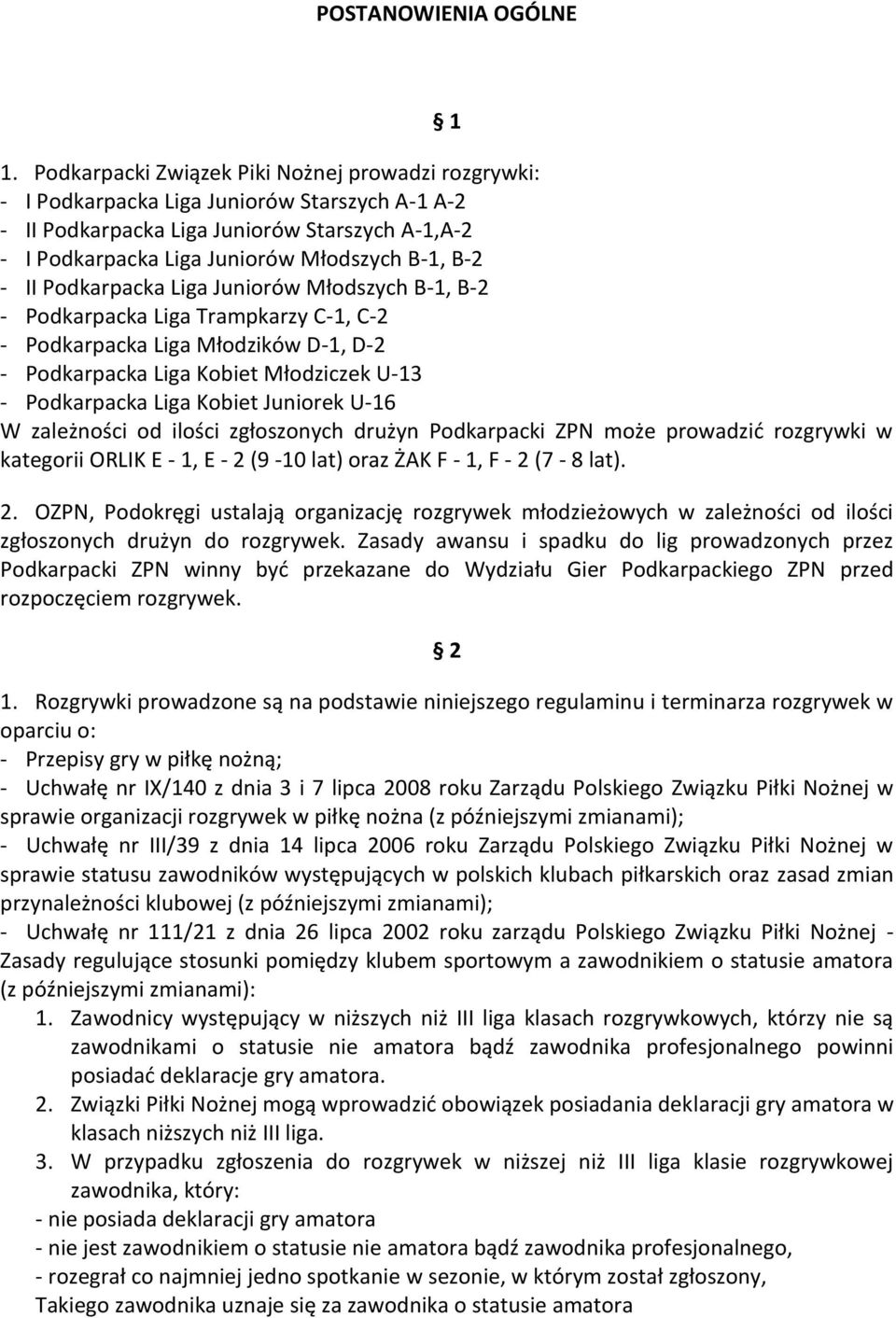 II Podkarpacka Liga Juniorów Młodszych B-1, B-2 - Podkarpacka Liga Trampkarzy C-1, C-2 - Podkarpacka Liga Młodzików D-1, D-2 - Podkarpacka Liga Kobiet Młodziczek U-13 - Podkarpacka Liga Kobiet