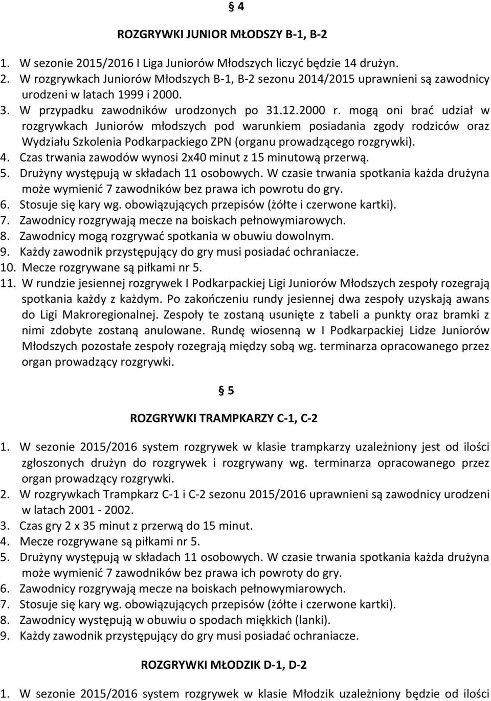 mogą oni brad udział w rozgrywkach Juniorów młodszych pod warunkiem posiadania zgody rodziców oraz Wydziału Szkolenia Podkarpackiego ZPN (organu prowadzącego rozgrywki). 4.