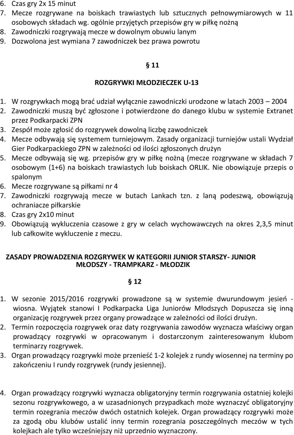 W rozgrywkach mogą brad udział wyłącznie zawodniczki urodzone w latach 2003 2004 2. Zawodniczki muszą byd zgłoszone i potwierdzone do danego klubu w systemie Extranet przez Podkarpacki ZPN 3.