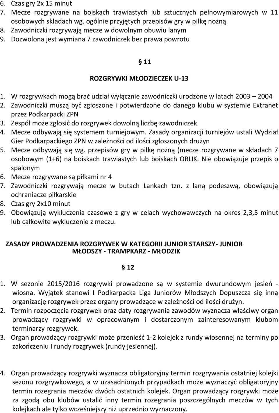 W rozgrywkach mogą brad udział wyłącznie zawodniczki urodzone w latach 2003 2004 2. Zawodniczki muszą byd zgłoszone i potwierdzone do danego klubu w systemie Extranet przez Podkarpacki ZPN 3.