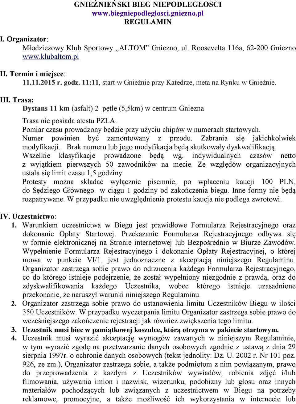 Trasa: Dystans 11 km (asfalt) 2 pętle (5,5km) w centrum Gniezna Trasa nie posiada atestu PZLA. Pomiar czasu prowadzony będzie przy użyciu chipów w numerach startowych.