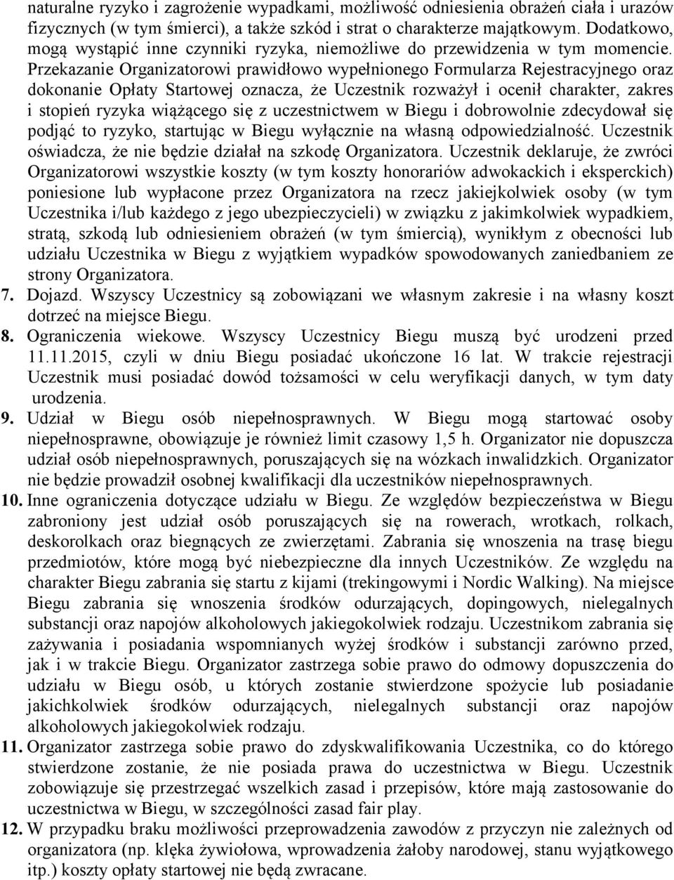 Przekazanie Organizatorowi prawidłowo wypełnionego Formularza Rejestracyjnego oraz dokonanie Opłaty Startowej oznacza, że Uczestnik rozważył i ocenił charakter, zakres i stopień ryzyka wiążącego się