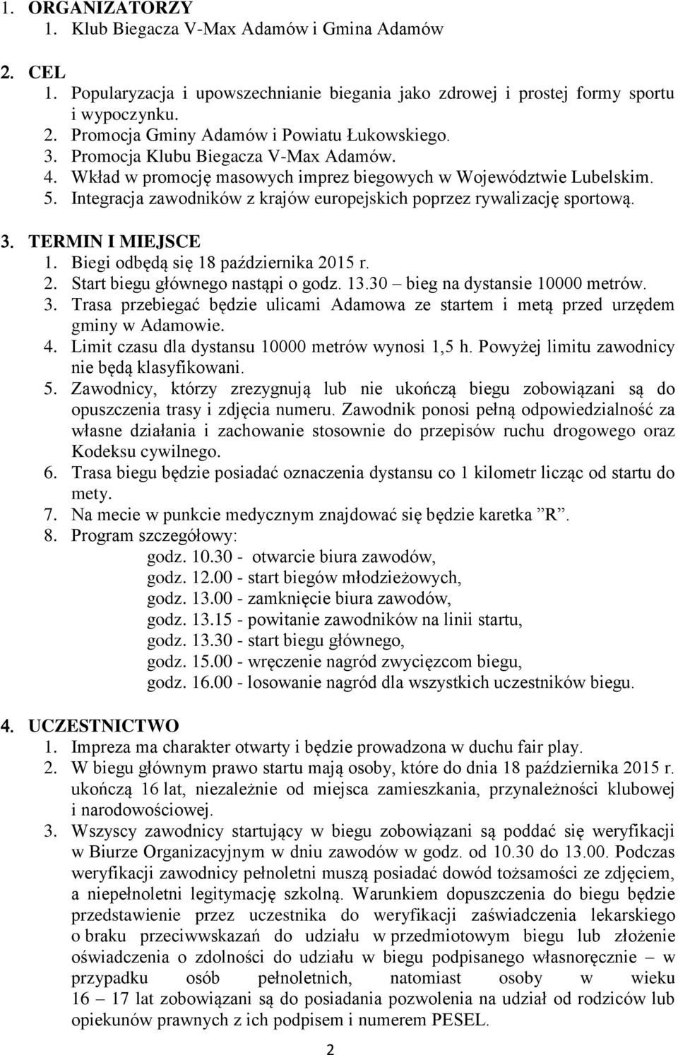 Integracja zawodników z krajów europejskich poprzez rywalizację sportową. TERMIN I MIEJSCE 1. Biegi odbędą się 18 października 2015 r. 2. Start biegu głównego nastąpi o godz. 13.