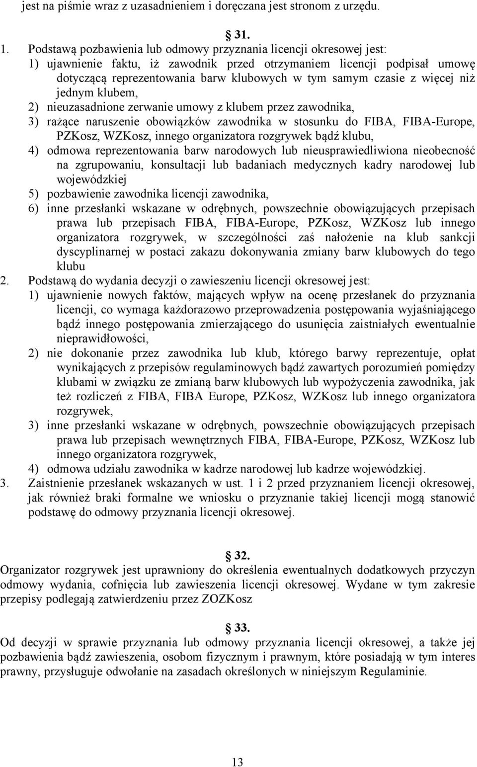 czasie z więcej niż jednym klubem, 2) nieuzasadnione zerwanie umowy z klubem przez zawodnika, 3) rażące naruszenie obowiązków zawodnika w stosunku do FIBA, FIBA-Europe, PZKosz, WZKosz, innego