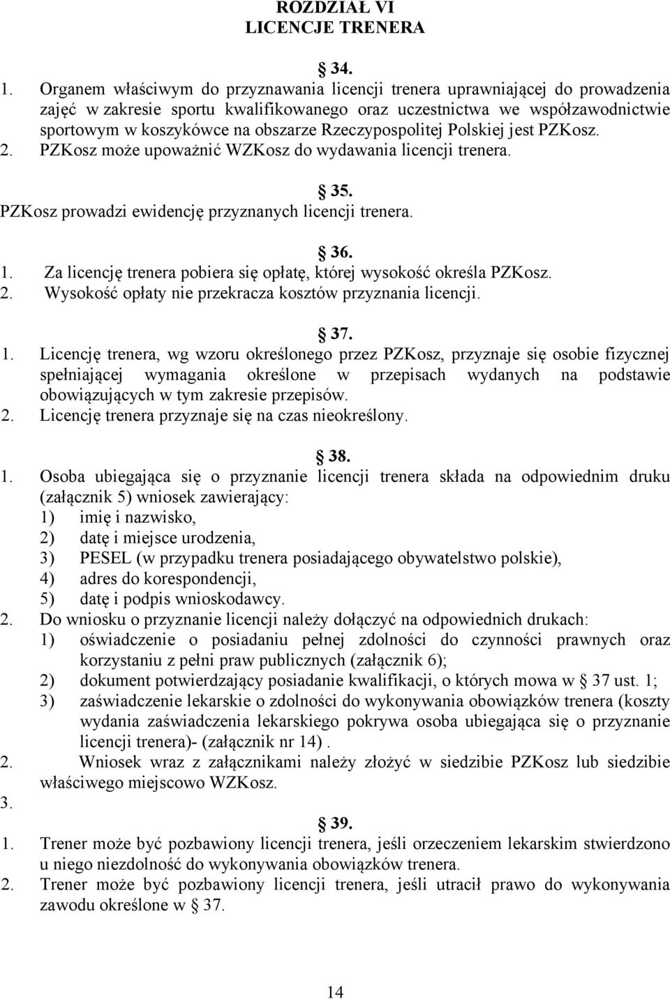 Rzeczypospolitej Polskiej jest PZKosz. 2. PZKosz może upoważnić WZKosz do wydawania licencji trenera. 35. PZKosz prowadzi ewidencję przyznanych licencji trenera. 36. 1.