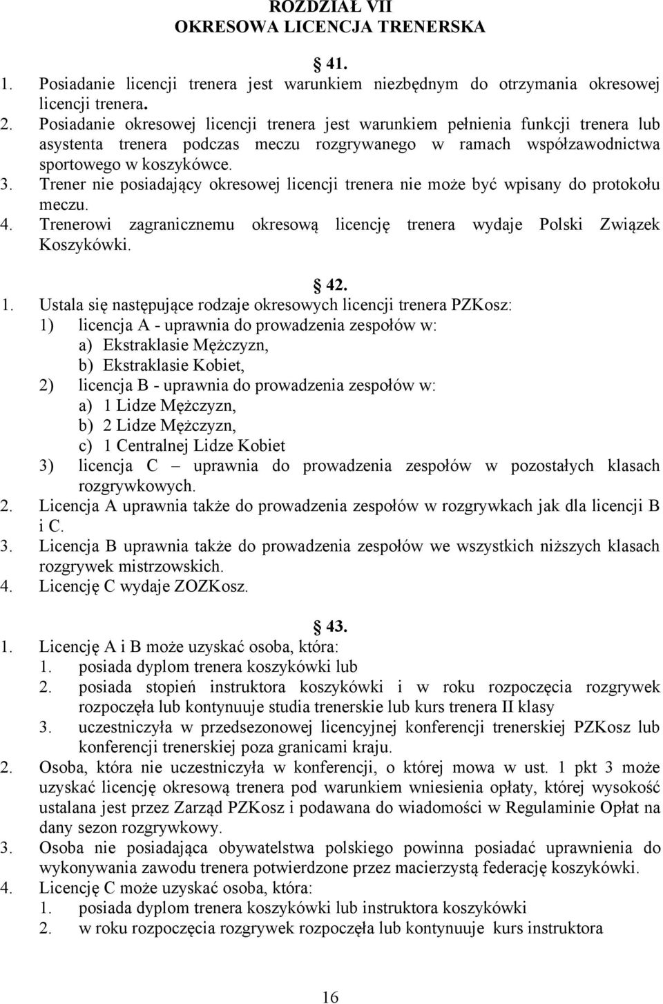 Trener nie posiadający okresowej licencji trenera nie może być wpisany do protokołu meczu. 4. Trenerowi zagranicznemu okresową licencję trenera wydaje Polski Związek Koszykówki. 42. 1.