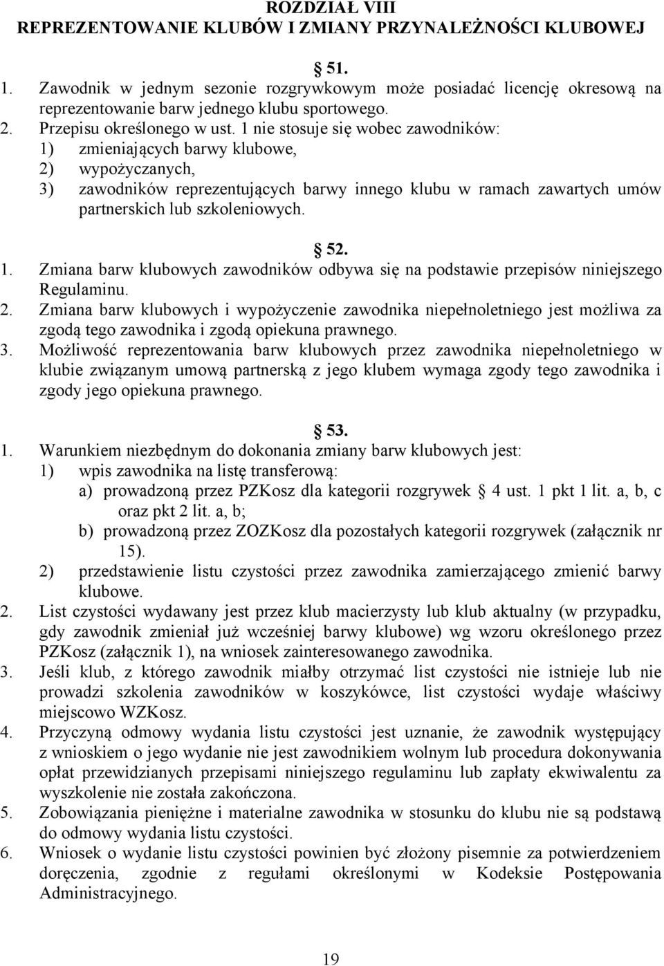 1 nie stosuje się wobec zawodników: 1) zmieniających barwy klubowe, 2) wypożyczanych, 3) zawodników reprezentujących barwy innego klubu w ramach zawartych umów partnerskich lub szkoleniowych. 52. 1. Zmiana barw klubowych zawodników odbywa się na podstawie przepisów niniejszego Regulaminu.