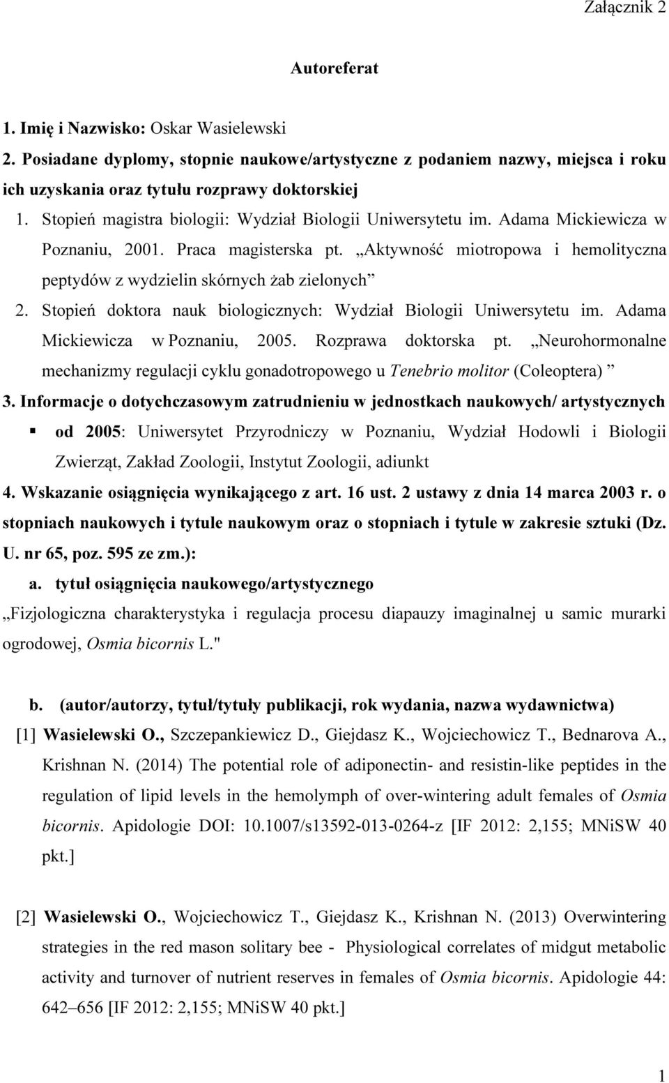 Aktywność miotropowa i hemolityczna peptydów z wydzielin skórnych żab zielonych 2. Stopień doktora nauk biologicznych: Wydział Biologii Uniwersytetu im. Adama Mickiewicza w Poznaniu, 2005.