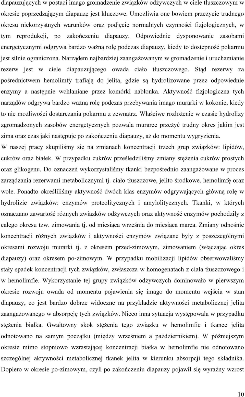 Odpowiednie dysponowanie zasobami energetycznymi odgrywa bardzo ważną rolę podczas diapauzy, kiedy to dostępność pokarmu jest silnie ograniczona.