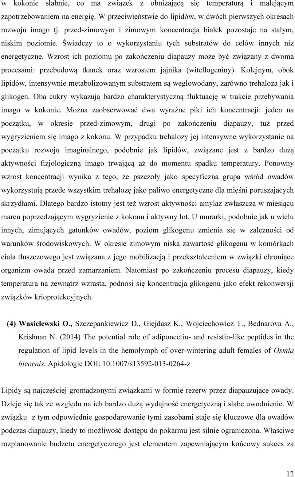 Wzrost ich poziomu po zakończeniu diapauzy może być związany z dwoma procesami: przebudową tkanek oraz wzrostem jajnika (witellogeniny).