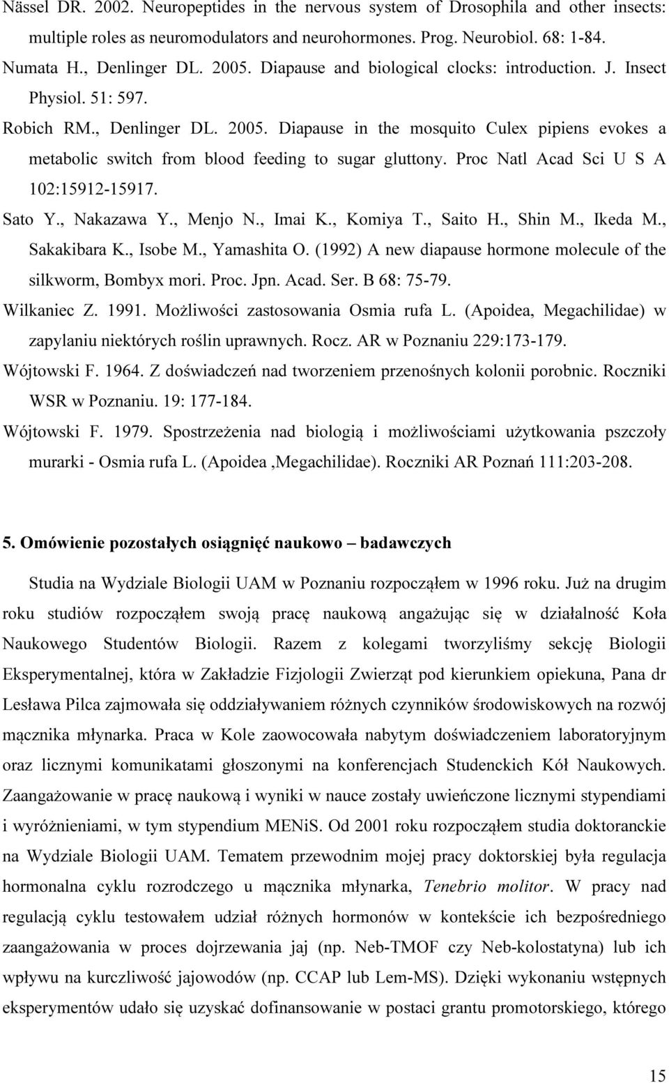 Diapause in the mosquito Culex pipiens evokes a metabolic switch from blood feeding to sugar gluttony. Proc Natl Acad Sci U S A 102:15912-15917. Sato Y., Nakazawa Y., Menjo N., Imai K., Komiya T.