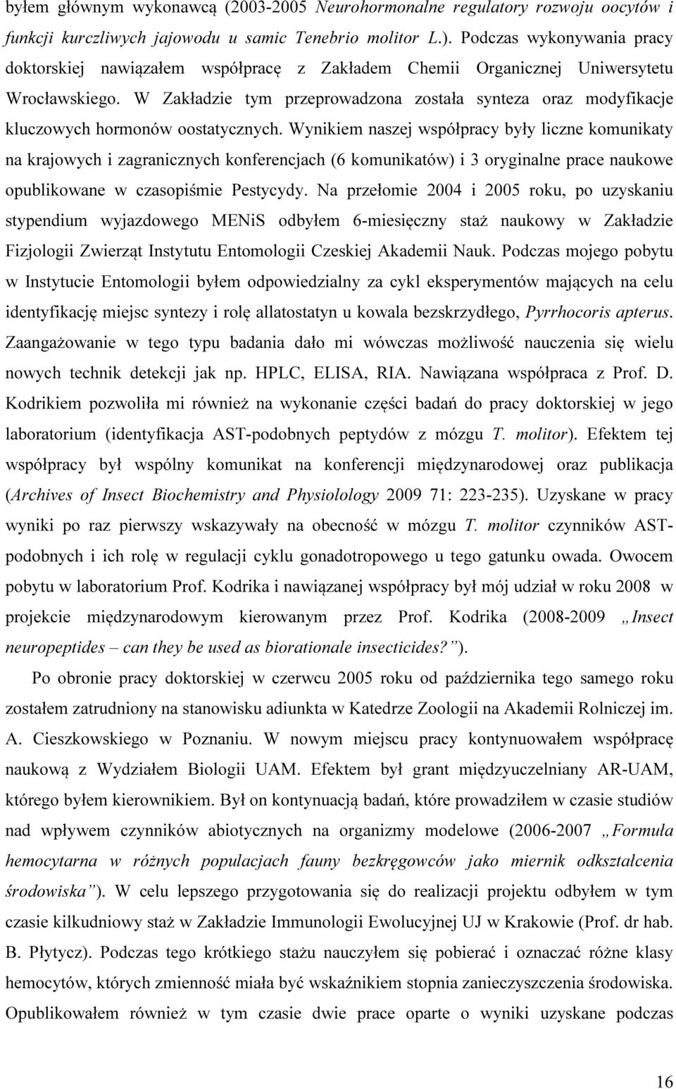 W Zakładzie tym przeprowadzona została synteza oraz modyfikacje kluczowych hormonów oostatycznych.