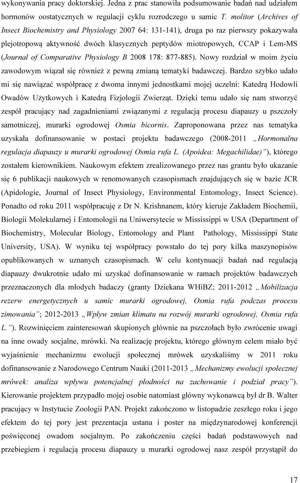 Comparative Physiology B 2008 178: 877-885). Nowy rozdział w moim życiu zawodowym wiązał się również z pewną zmianą tematyki badawczej.