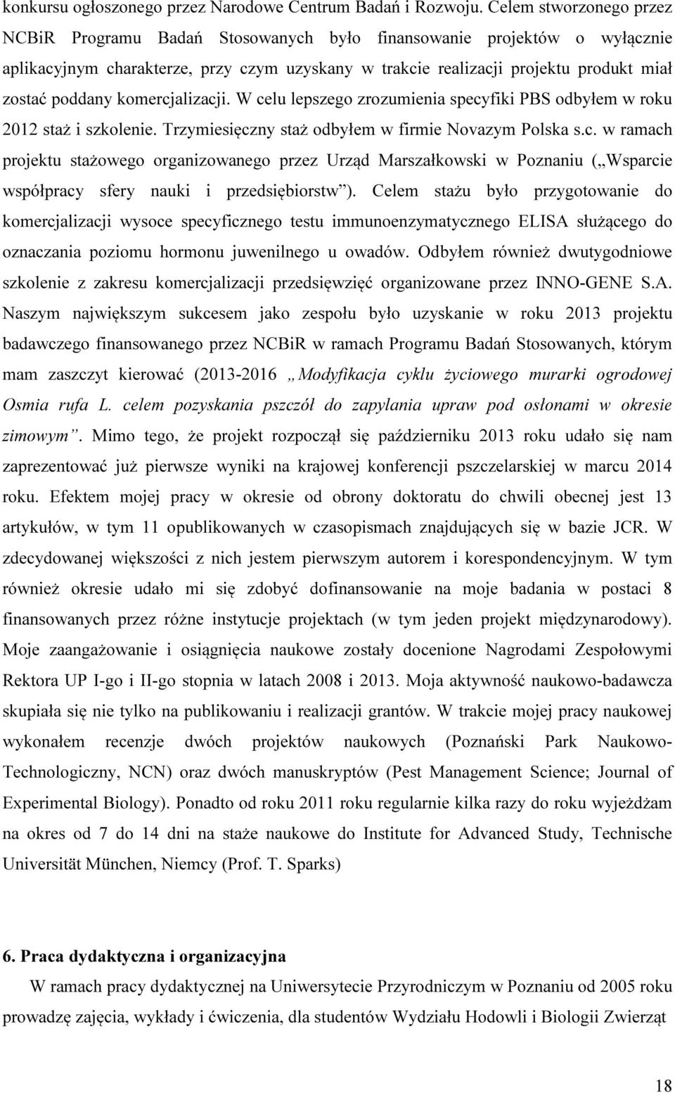 komercjalizacji. W celu lepszego zrozumienia specyfiki PBS odbyłem w roku 2012 staż i szkolenie. Trzymiesięczny staż odbyłem w firmie Novazym Polska s.c. w ramach projektu stażowego organizowanego przez Urząd Marszałkowski w Poznaniu ( Wsparcie współpracy sfery nauki i przedsiębiorstw ).