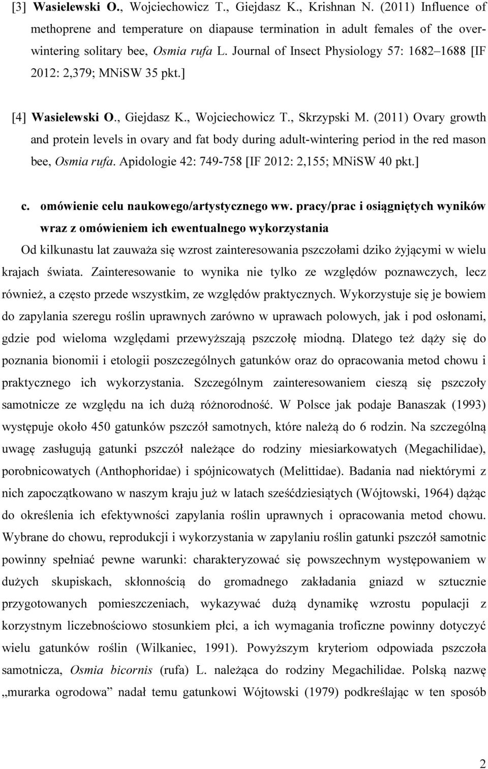 (2011) Ovary growth and protein levels in ovary and fat body during adult-wintering period in the red mason bee, Osmia rufa. Apidologie 42: 749-758 [IF 2012: 2,155; MNiSW 40 pkt.] c.