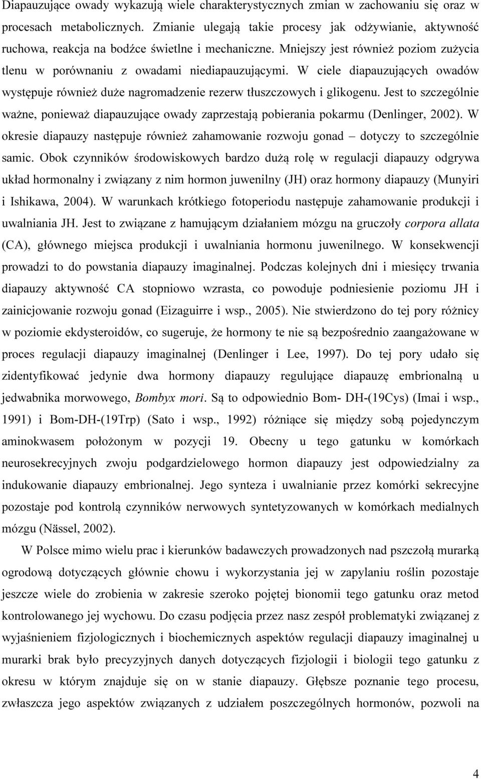W ciele diapauzujących owadów występuje również duże nagromadzenie rezerw tłuszczowych i glikogenu.