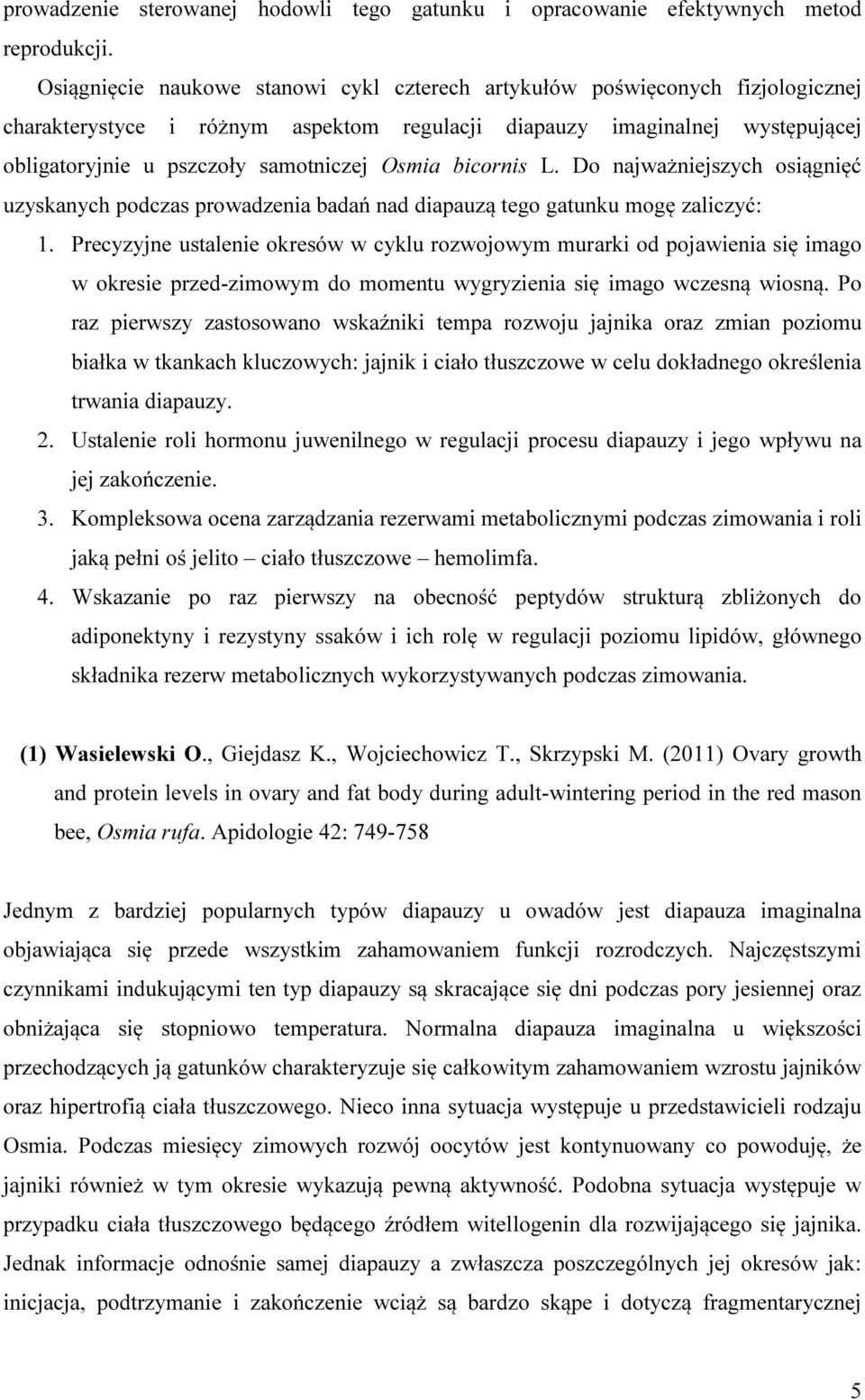 Osmia bicornis L. Do najważniejszych osiągnięć uzyskanych podczas prowadzenia badań nad diapauzą tego gatunku mogę zaliczyć: 1.