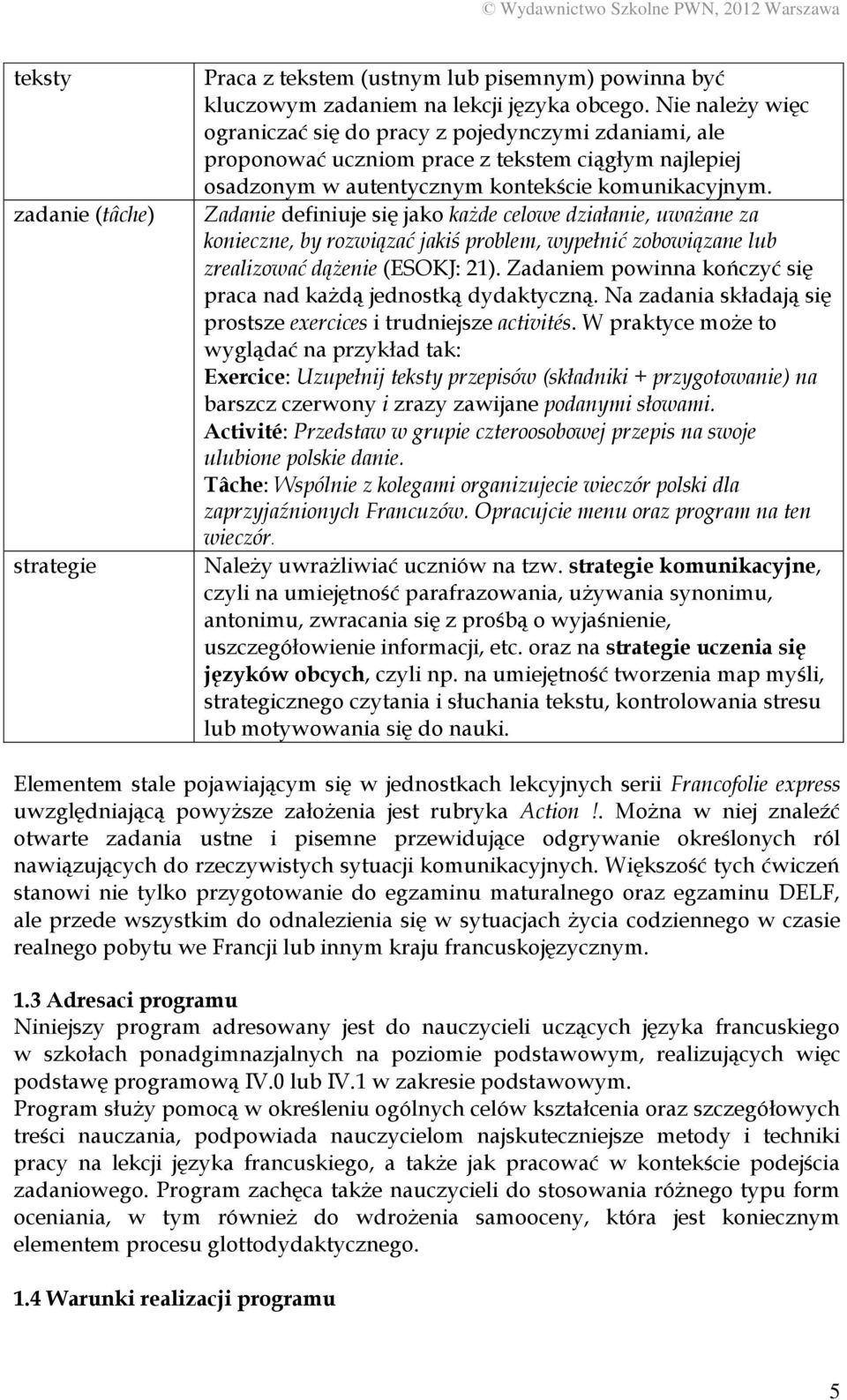 Zadanie definiuje się jako każde celowe działanie, uważane za konieczne, by rozwiązać jakiś problem, wypełnić zobowiązane lub zrealizować dążenie (ESOKJ: 21).
