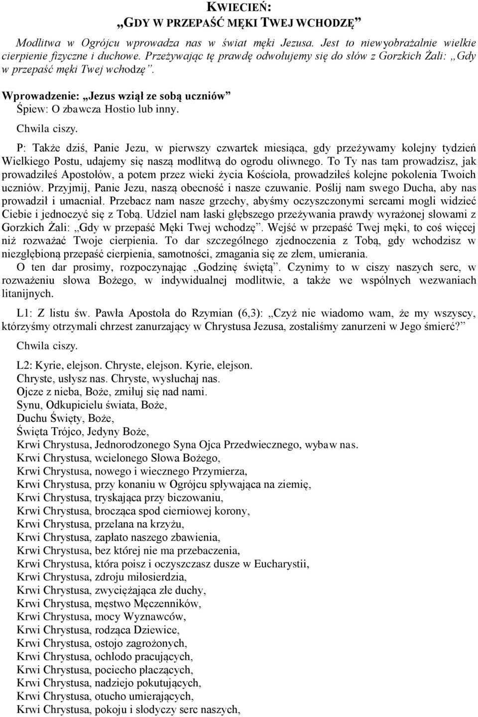 P: Także dziś, Panie Jezu, w pierwszy czwartek miesiąca, gdy przeżywamy kolejny tydzień Wielkiego Postu, udajemy się naszą modlitwą do ogrodu oliwnego.