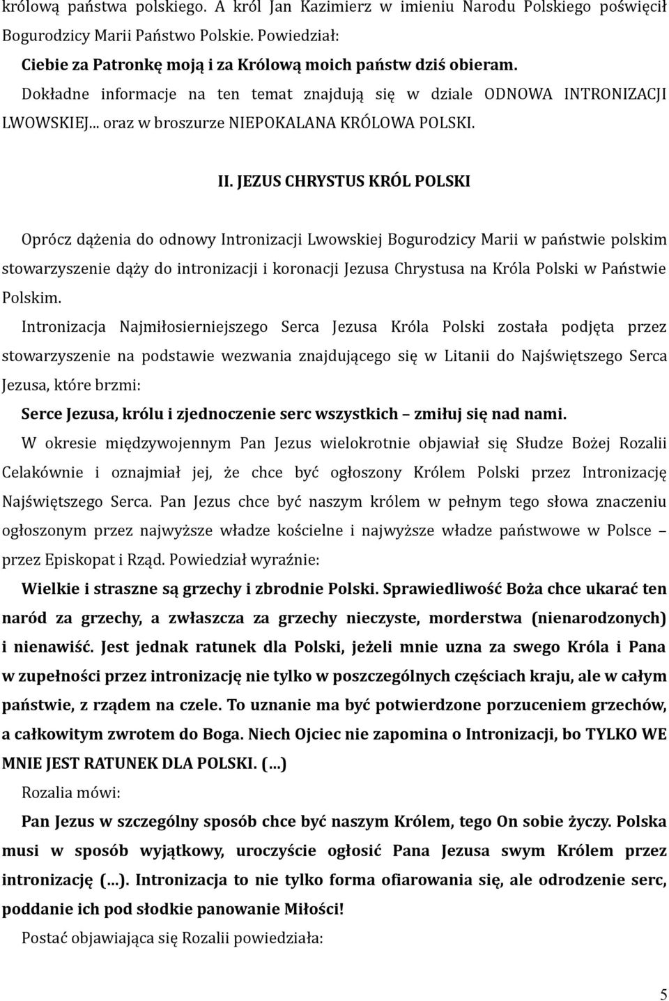 JEZUS CHRYSTUS KRÓL POLSKI Oprócz dążenia do odnowy Intronizacji Lwowskiej Bogurodzicy Marii w państwie polskim stowarzyszenie dąży do intronizacji i koronacji Jezusa Chrystusa na Króla Polski w