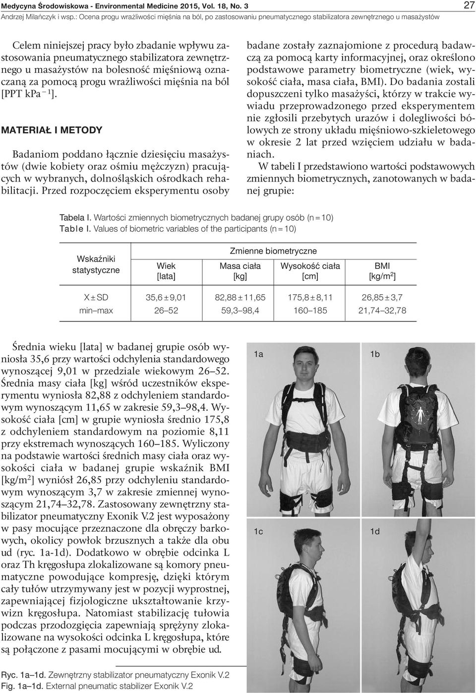 kpa 1 ]. MAtEriAł i MEtody Badaniom poddano łącznie dziesięciu masażystów (dwie kobiety oraz ośmiu mężczyzn) pracujących w wybranych, dolnośląskich ośrodkach rehabilitacji.