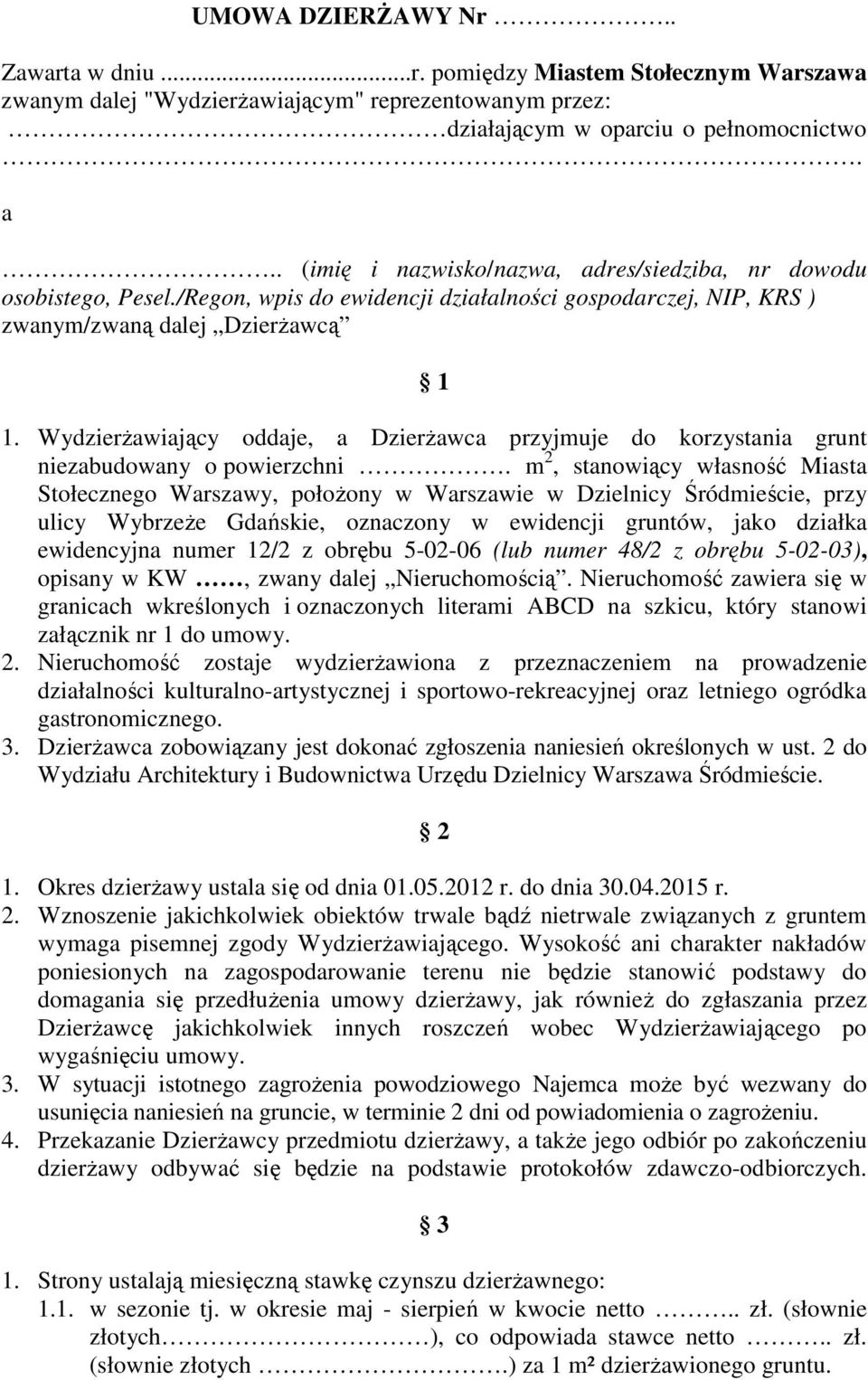 Wydzierżawiający oddaje, a Dzierżawca przyjmuje do korzystania grunt niezabudowany o powierzchni.