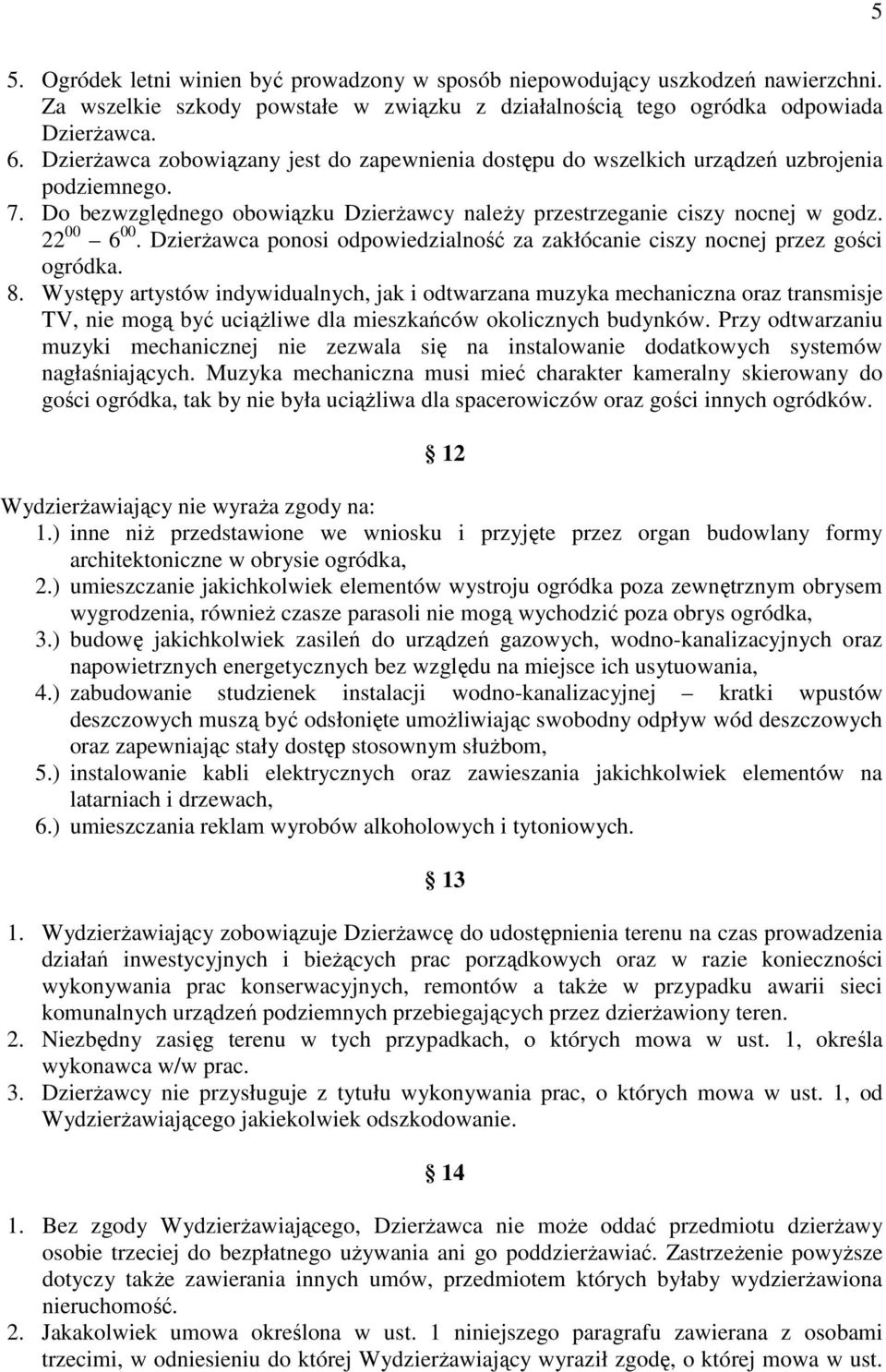 Dzierżawca ponosi odpowiedzialność za zakłócanie ciszy nocnej przez gości ogródka. 8.