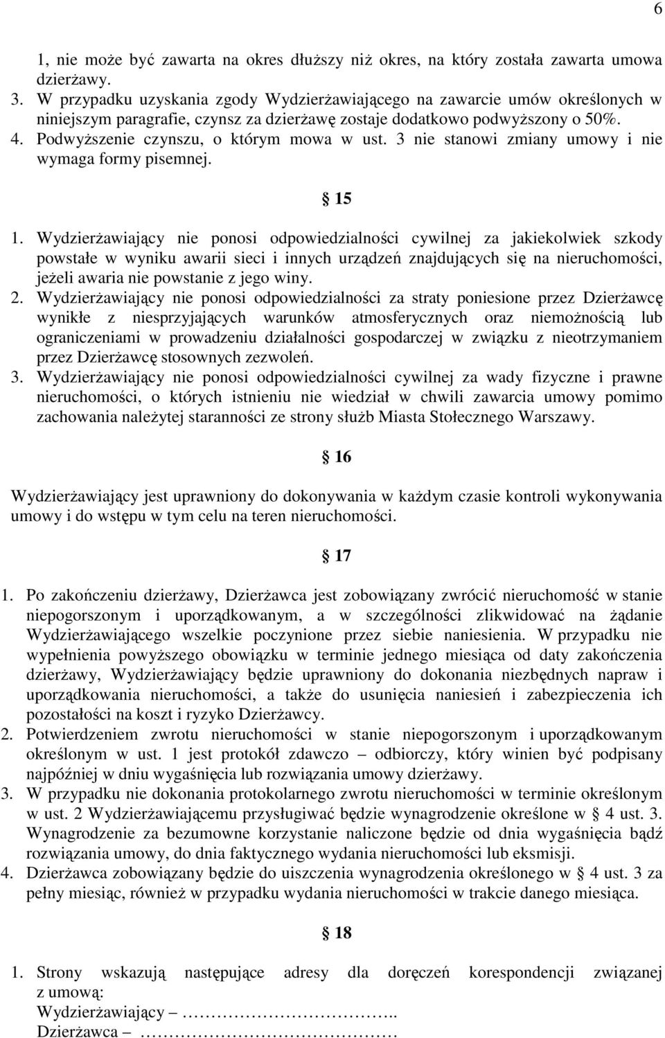 Podwyższenie czynszu, o którym mowa w ust. 3 nie stanowi zmiany umowy i nie wymaga formy pisemnej. 15 1.