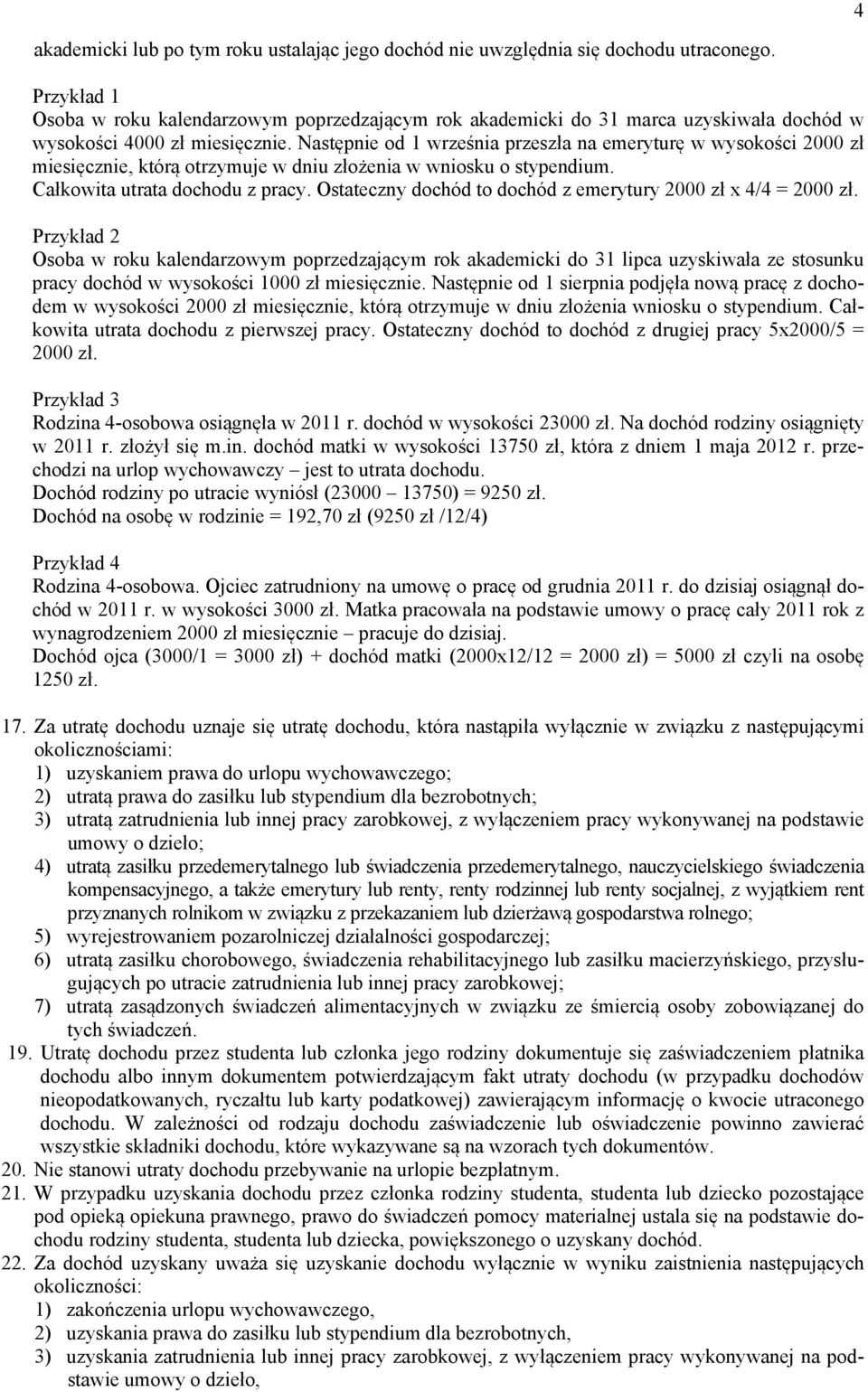 Następnie od 1 września przeszła na emeryturę w wysokości 2000 zł miesięcznie, którą otrzymuje w dniu złożenia w wniosku o stypendium. Całkowita utrata dochodu z pracy.