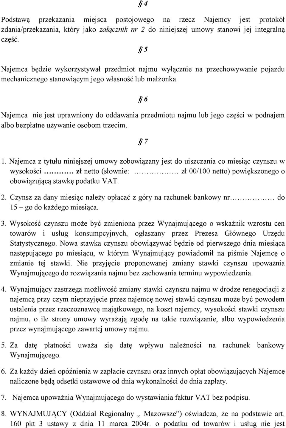 6 Najemca nie jest uprawniony do oddawania przedmiotu najmu lub jego części w podnajem albo bezpłatne używanie osobom trzecim. 7 1.