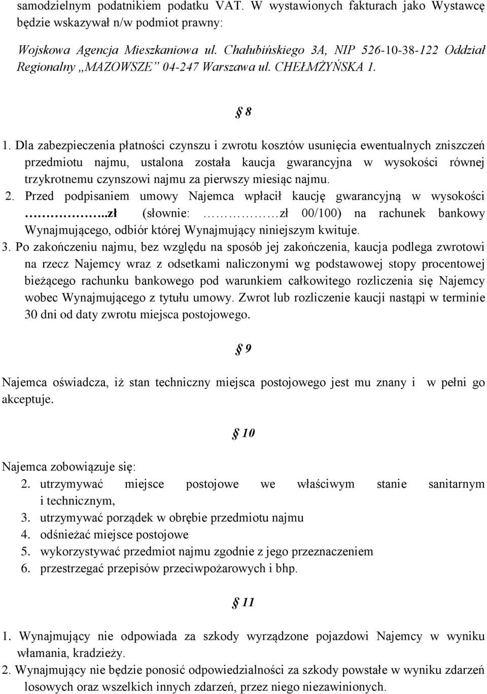 Dla zabezpieczenia płatności czynszu i zwrotu kosztów usunięcia ewentualnych zniszczeń przedmiotu najmu, ustalona została kaucja gwarancyjna w wysokości równej trzykrotnemu czynszowi najmu za