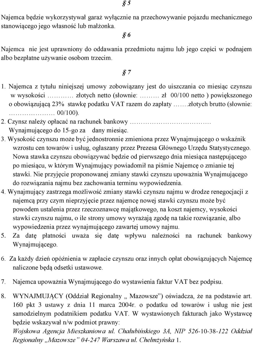 Najemca z tytułu niniejszej umowy zobowiązany jest do uiszczania co miesiąc czynszu w wysokości złotych netto (słownie: zł 00/100 netto ) powiększonego o obowiązującą 23% stawkę podatku VAT razem do