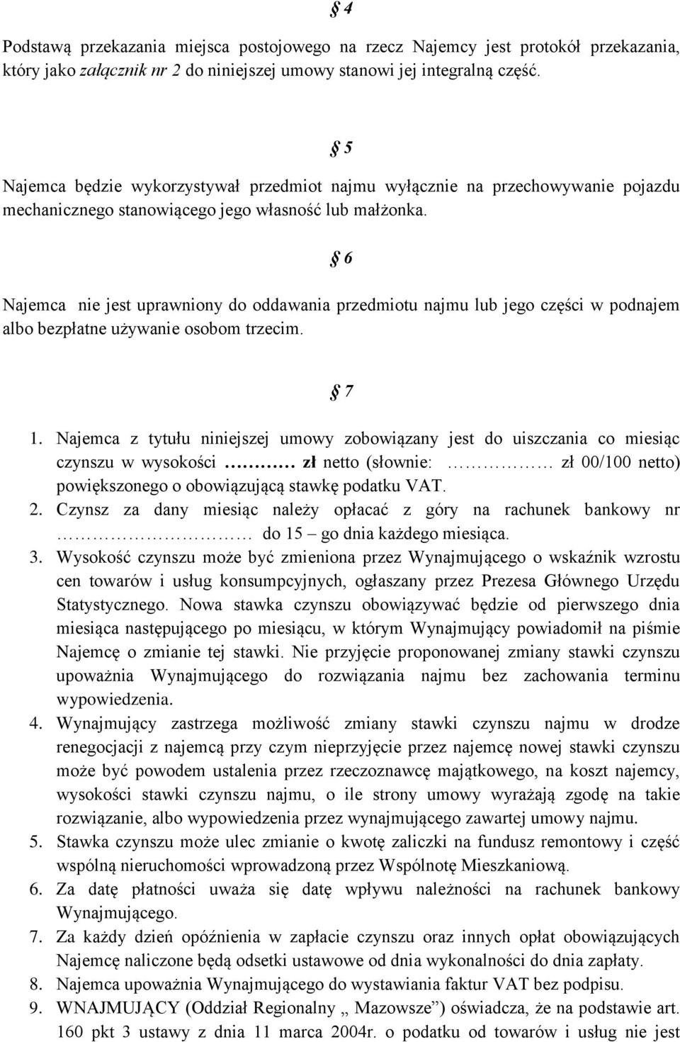 6 Najemca nie jest uprawniony do oddawania przedmiotu najmu lub jego części w podnajem albo bezpłatne używanie osobom trzecim. 7 1.