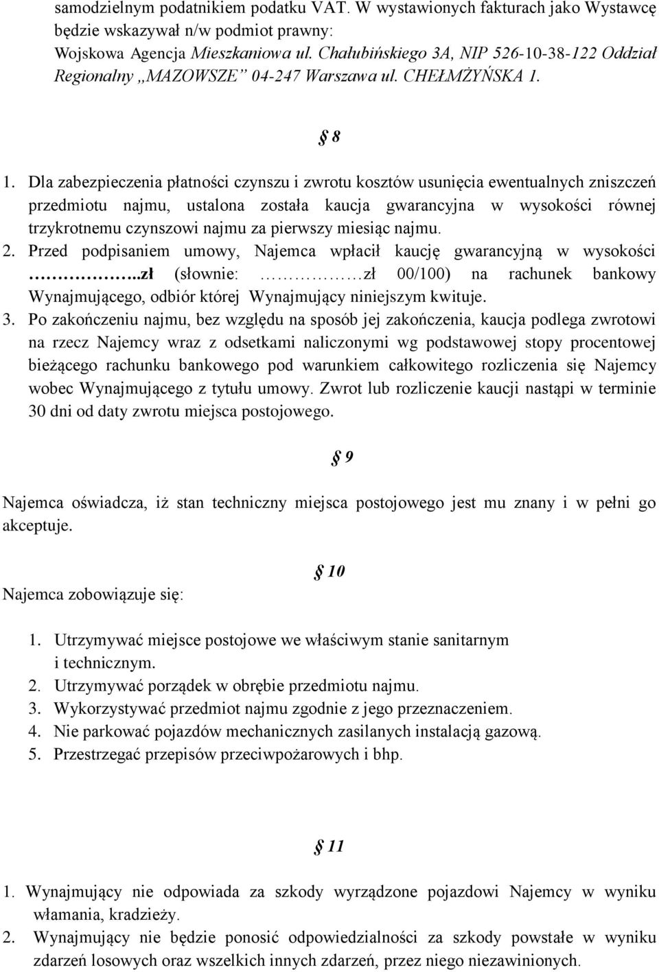 Dla zabezpieczenia płatności czynszu i zwrotu kosztów usunięcia ewentualnych zniszczeń przedmiotu najmu, ustalona została kaucja gwarancyjna w wysokości równej trzykrotnemu czynszowi najmu za