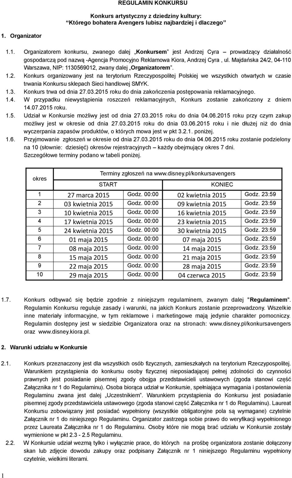 Majdańska 24/2, 04-110 Warszawa, NIP: 1130569012, zwany dalej Organizatorem. 1.2. Konkurs organizowany jest na terytorium Rzeczypospolitej Polskiej we wszystkich otwartych w czasie trwania Konkursu sklepach Sieci handlowej SMYK.