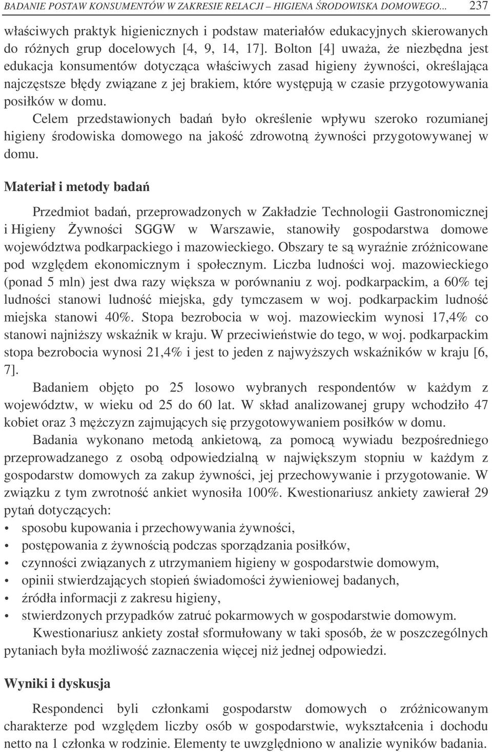 Celem przedstawionych bada było okrelenie wpływu szeroko rozumianej higieny rodowiska domowego na jako zdrowotn ywnoci przygotowywanej w domu.