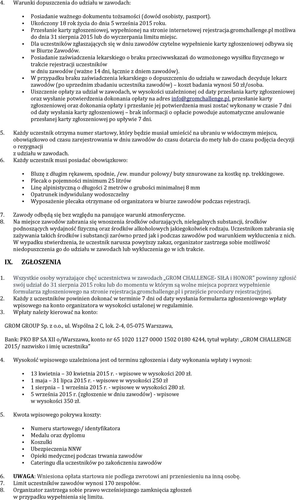 Dla uczestników zgłaszających się w dniu zawodów czytelne wypełnienie karty zgłoszeniowej odbywa się w Biurze Zawodów.