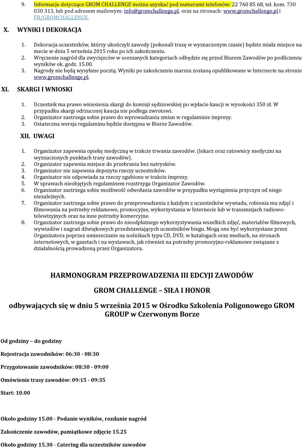 15 roku po ich zakończeniu. 2. Wręczenie nagród dla zwycięzców w ocenianych kategoriach odbędzie się przed Biurem Zawodów po podliczeniu wyników ok. godz. 15.00. 3. Nagrody nie będą wysyłane pocztą.