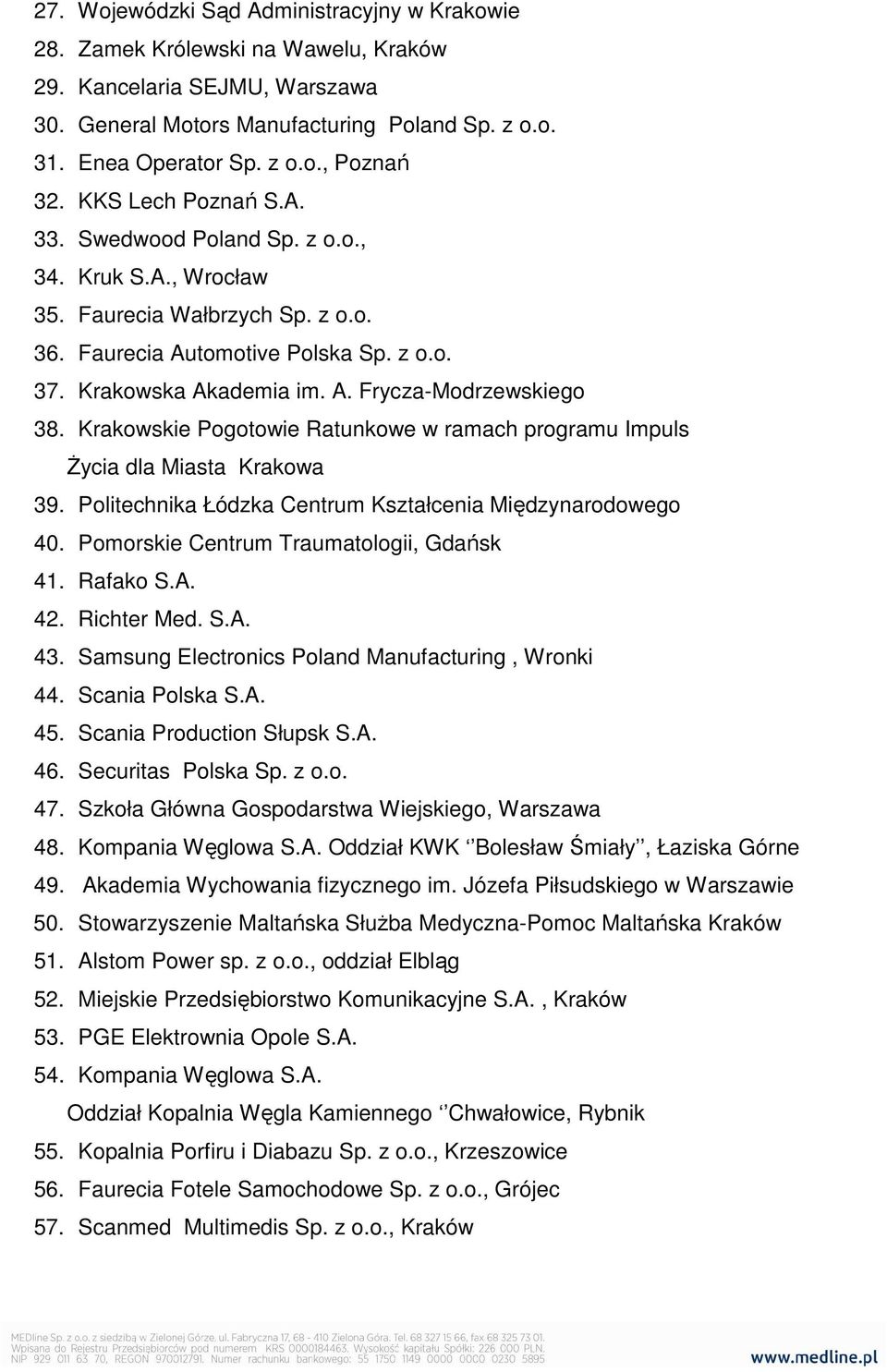 Krakowskie Pogotowie Ratunkowe w ramach programu Impuls śycia dla Miasta Krakowa 39. Politechnika Łódzka Centrum Kształcenia Międzynarodowego 40. Pomorskie Centrum Traumatologii, Gdańsk 41. Rafako S.