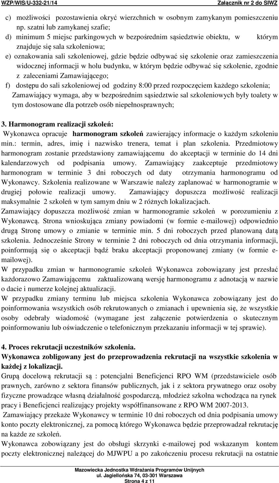 szkolenie oraz zamieszczenia widocznej informacji w holu budynku, w którym będzie odbywać się szkolenie, zgodnie z zaleceniami Zamawiającego; f) dostępu do sali szkoleniowej od godziny 8:00 przed